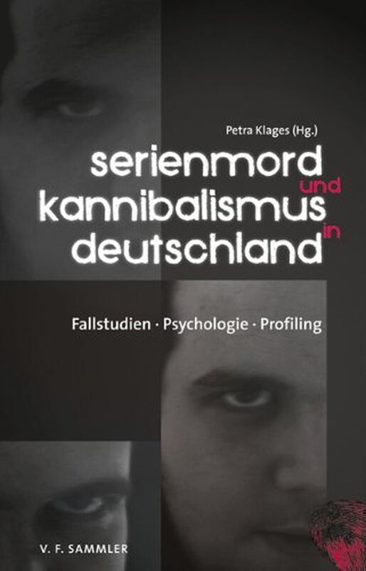 Serienmord und Kannibalismus in Deutschland: Fallstudien, Psychologie, Profiling Klages, Petra